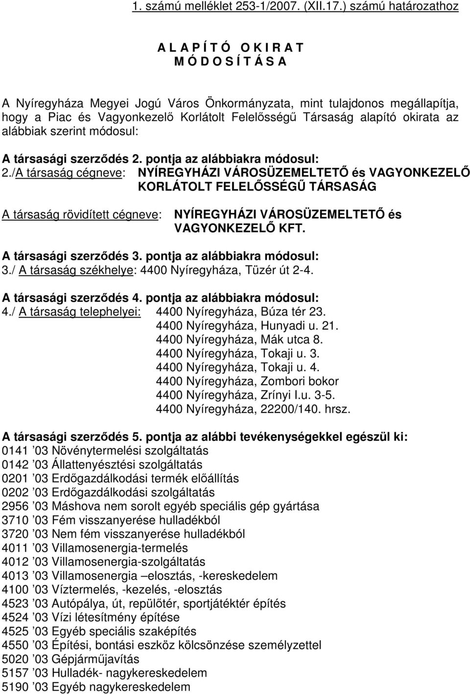 Társaság alapító okirata az alábbiak szerint módosul: A társasági szerződés 2. pontja az alábbiakra módosul: 2.