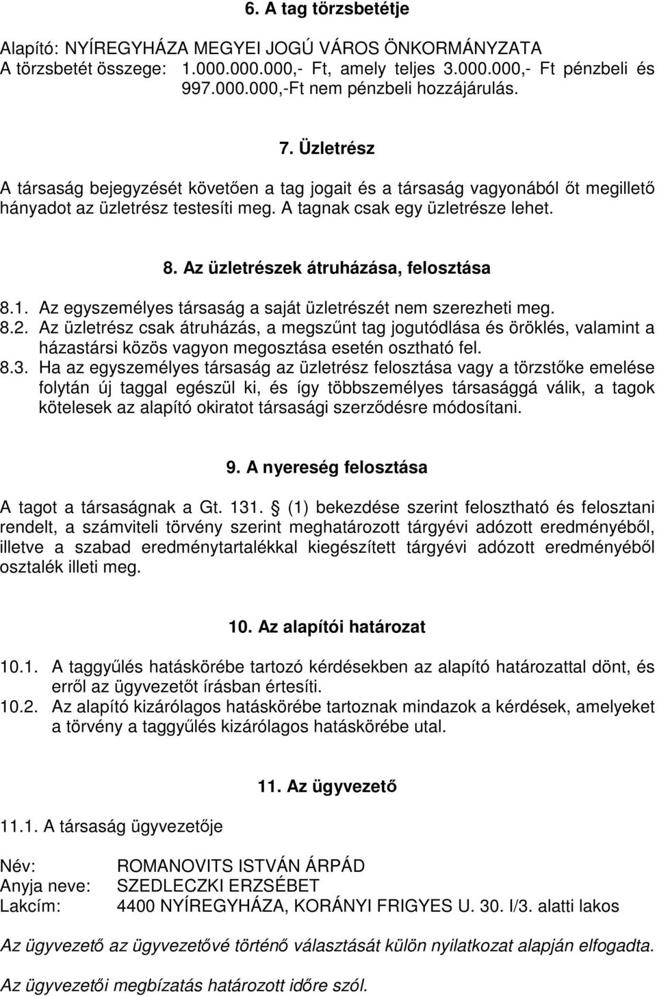 Az üzletrészek átruházása, felosztása 8.1. Az egyszemélyes társaság a saját üzletrészét nem szerezheti meg. 8.2.