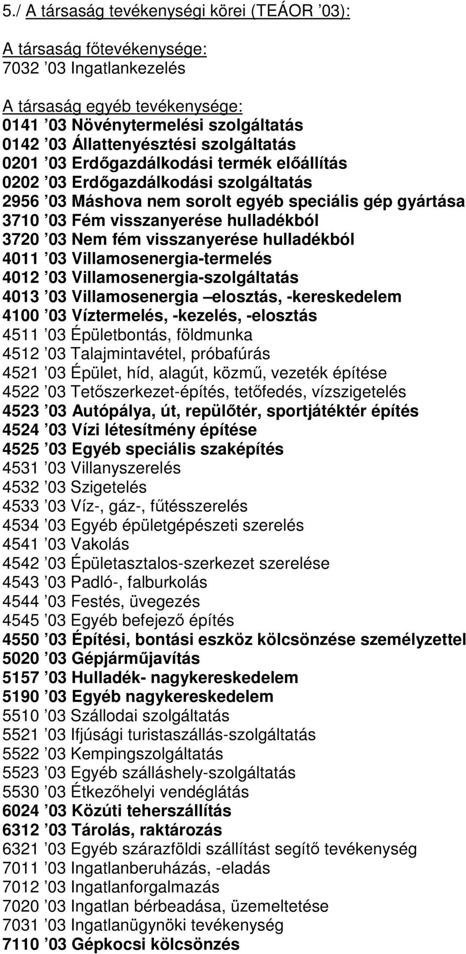 fém visszanyerése hulladékból 4011 03 Villamosenergia-termelés 4012 03 Villamosenergia-szolgáltatás 4013 03 Villamosenergia elosztás, -kereskedelem 4100 03 Víztermelés, -kezelés, -elosztás 4511 03