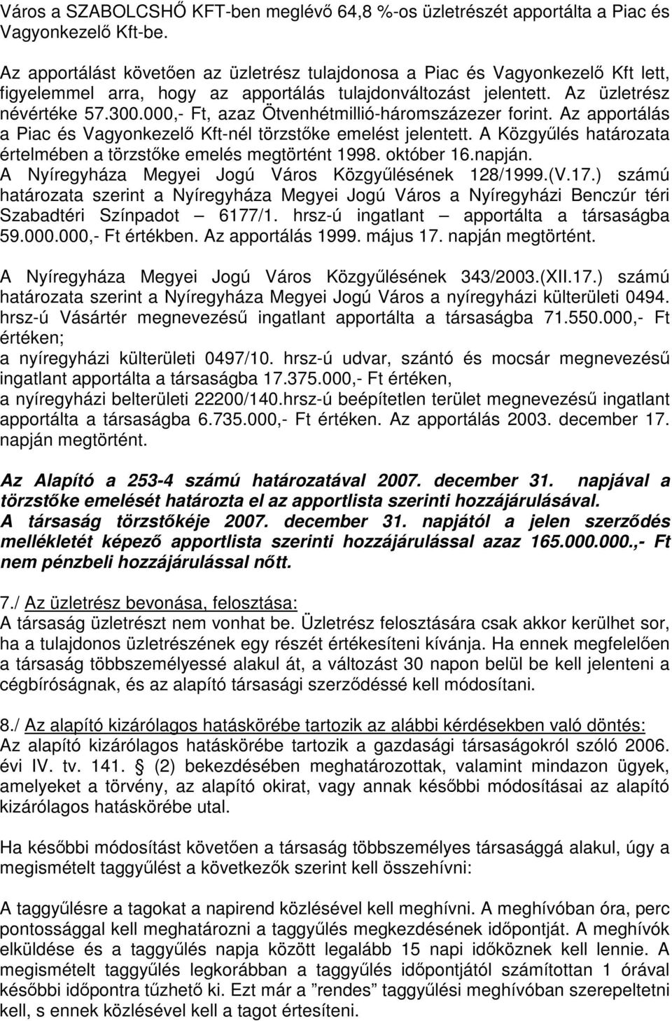 000,- Ft, azaz Ötvenhétmillió-háromszázezer forint. Az apportálás a Piac és Vagyonkezelő Kft-nél törzstőke emelést jelentett. A Közgyűlés határozata értelmében a törzstőke emelés megtörtént 1998.