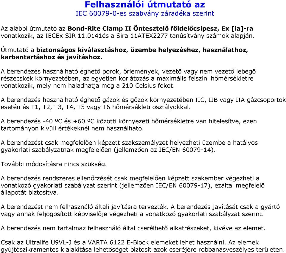 A berendezés használható éghető porok, őrlemények, vezető vagy nem vezető lebegő részecskék környezetében, az egyetlen korlátozás a maximális felszíni hőmérsékletre vonatkozik, mely nem haladhatja