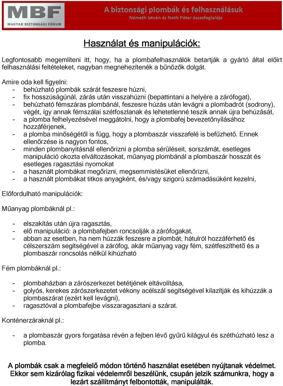 után levágni a plombadrót (sodrony), végét, így annak fémszálai szétfoszlanak és lehetetlenné teszik annak újra behúzását, - a plomba felhelyezésével meggátolni, hogy a plombafej bevezetőnyílásához