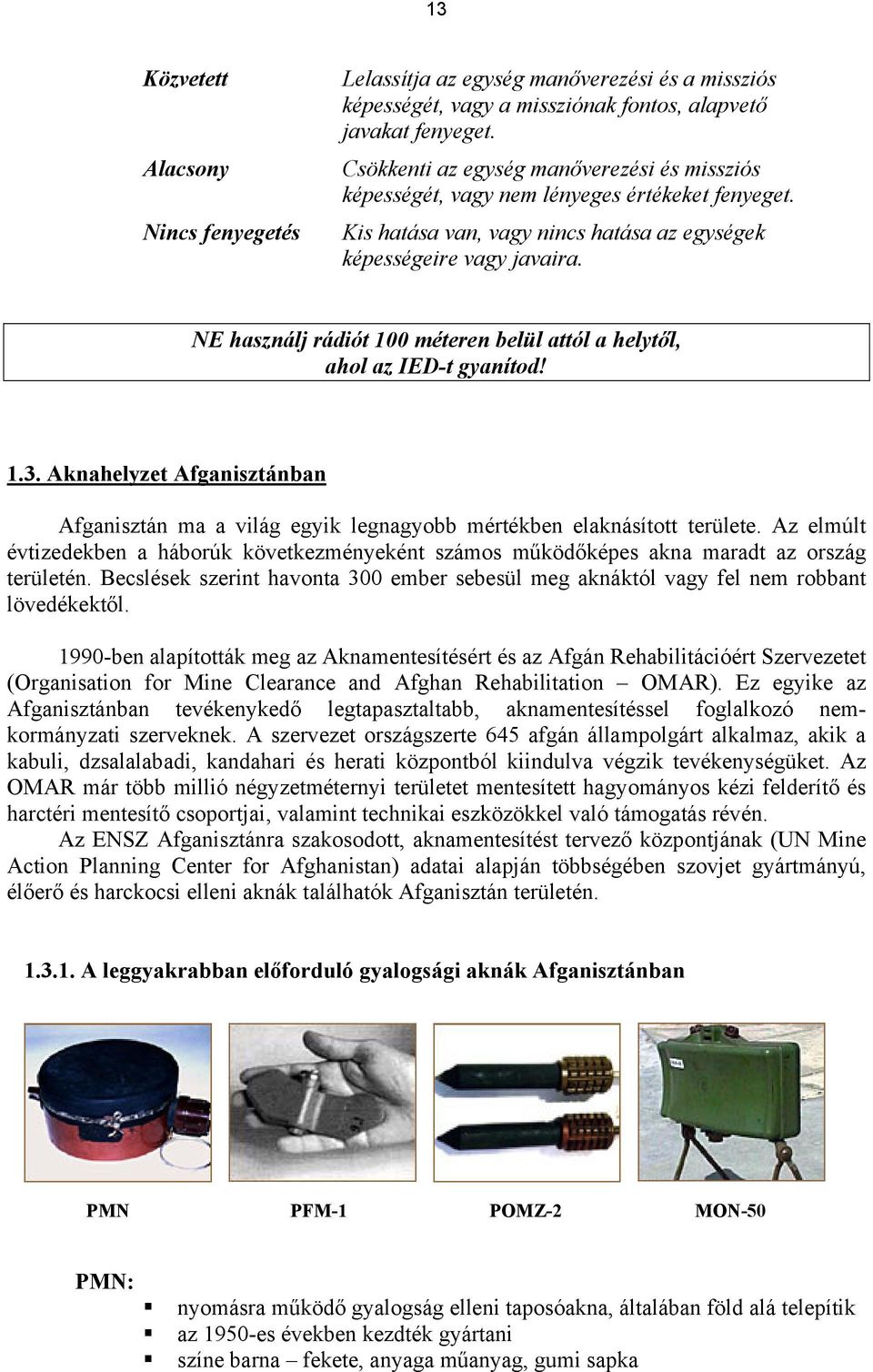 NE használj rádiót 100 méteren belül attól a helytől, ahol az IED-t gyanítod! 1.3. Aknahelyzet Afganisztánban Afganisztán ma a világ egyik legnagyobb mértékben elaknásított területe.