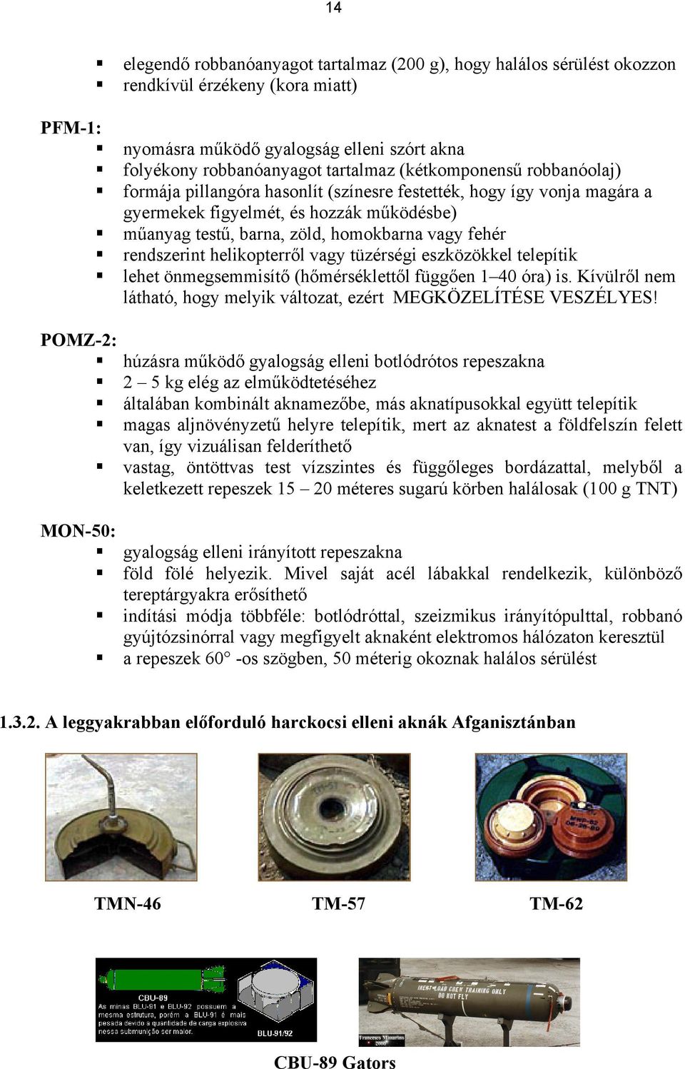 rendszerint helikopterről vagy tüzérségi eszközökkel telepítik lehet önmegsemmisítő (hőmérséklettől függően 1 40 óra) is. Kívülről nem látható, hogy melyik változat, ezért MEGKÖZELÍTÉSE VESZÉLYES!