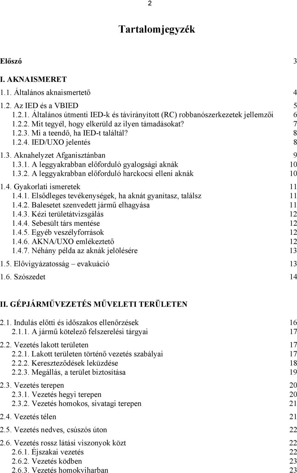 4. Gyakorlati ismeretek 11 1.4.1. Elsődleges tevékenységek, ha aknát gyanítasz, találsz 11 1.4.2. Balesetet szenvedett jármű elhagyása 11 1.4.3. Kézi területátvizsgálás 12 1.4.4. Sebesült társ mentése 12 1.