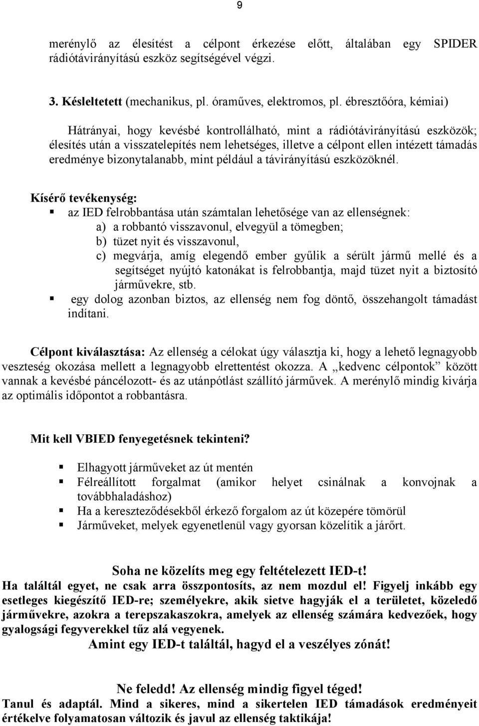 bizonytalanabb, mint például a távirányítású eszközöknél.