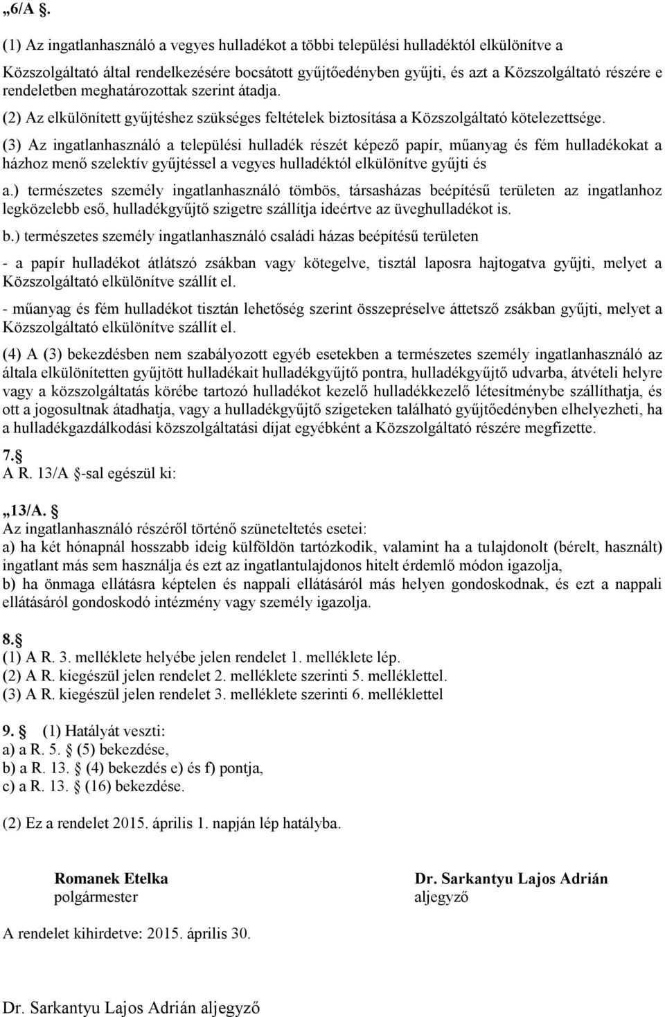 (3) Az ingatlanhasználó a települési hulladék részét képező papír, műanyag és fém hulladékokat a házhoz menő szelektív gyűjtéssel a vegyes hulladéktól elkülönítve gyűjti és a.