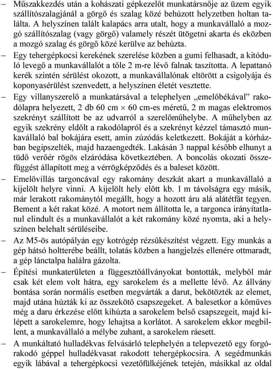 Egy tehergépkocsi kerekének szerelése közben a gumi felhasadt, a kitóduló levegő a munkavállalót a tőle 2 m-re lévő falnak taszította.