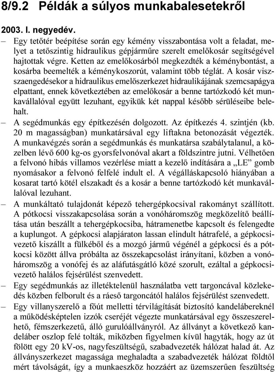 Ketten az emelőkosárból megkezdték a kéménybontást, a kosárba beemelték a kéménykoszorút, valamint több téglát.