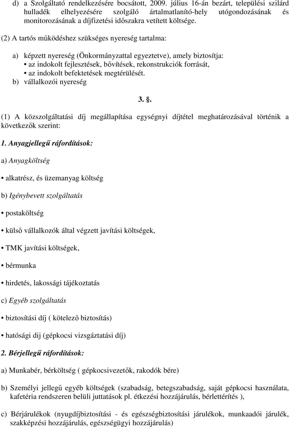 (2) A tartós működéshez szükséges nyereség tartalma: a) képzett nyereség (Önkormányzattal egyeztetve), amely biztosítja: az indokolt fejlesztések, bővítések, rekonstrukciók forrását, az indokolt