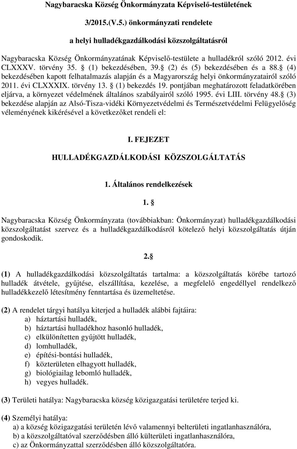 (1) bekezdésében, 39. (2) és (5) bekezdésében és a 88. (4) bekezdésében kapott felhatalmazás alapján és a Magyarország helyi önkormányzatairól szóló 2011. évi CLXXXIX. törvény 13. (1) bekezdés 19.