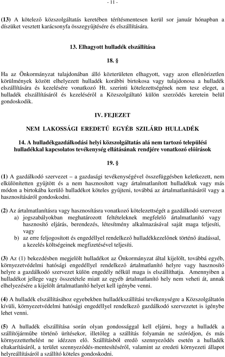 kezelésére vonatkozó Ht. szerinti kötelezettségének nem tesz eleget, a hulladék elszállításáról és kezeléséről a Közszolgáltató külön szerződés keretein belül gondoskodik. IV.