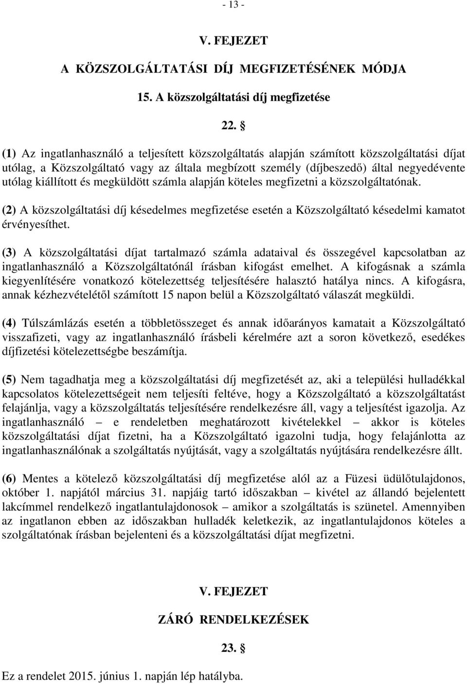 kiállított és megküldött számla alapján köteles megfizetni a közszolgáltatónak. (2) A közszolgáltatási díj késedelmes megfizetése esetén a Közszolgáltató késedelmi kamatot érvényesíthet.