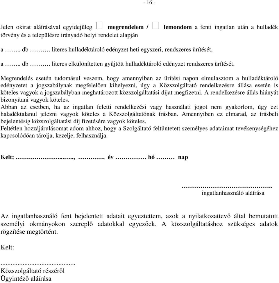 Megrendelés esetén tudomásul veszem, hogy amennyiben az ürítési napon elmulasztom a hulladéktároló edényzetet a jogszabálynak megfelelően kihelyezni, úgy a Közszolgáltató rendelkezésre állása esetén