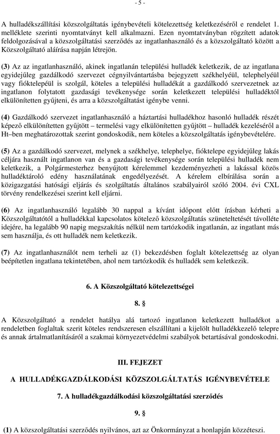 (3) Az az ingatlanhasználó, akinek ingatlanán települési hulladék keletkezik, de az ingatlana egyidejűleg gazdálkodó szervezet cégnyilvántartásba bejegyzett székhelyéül, telephelyéül vagy