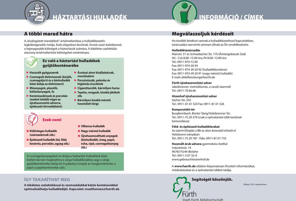 Ez való a háztartási hulladékok gyűjtőkonténerébe Használt gyógyszerek Csomagolt élelmiszerek (kérjük, csomagolja ki és a biohulladék közé dobja az élelmiszert) Műanyagok, plasztik, kötözőanyagok, fa