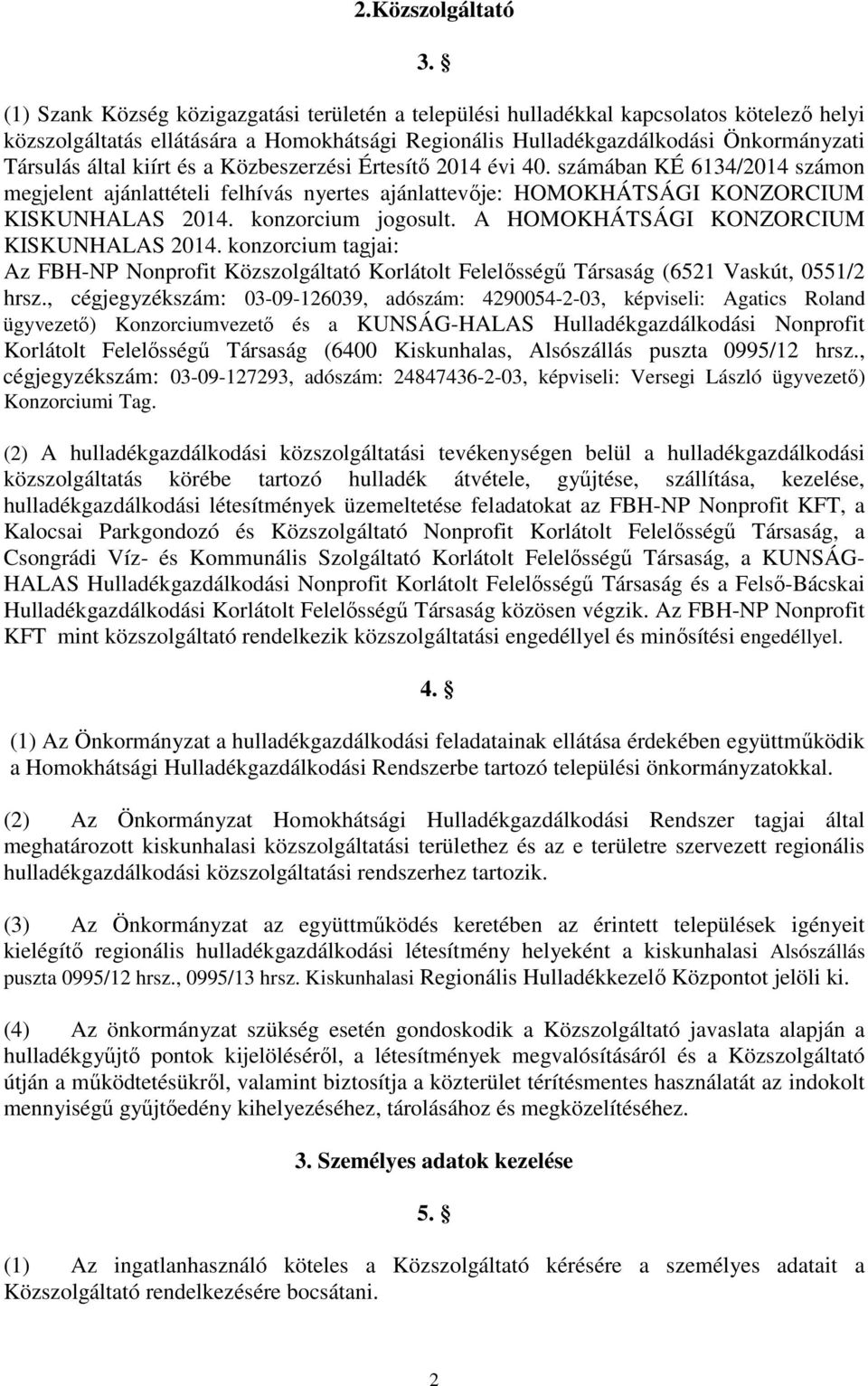 a Közbeszerzési Értesítő 2014 évi 40. számában KÉ 6134/2014 számon megjelent ajánlattételi felhívás nyertes ajánlattevője: HOMOKHÁTSÁGI KONZORCIUM KISKUNHALAS 2014. konzorcium jogosult.