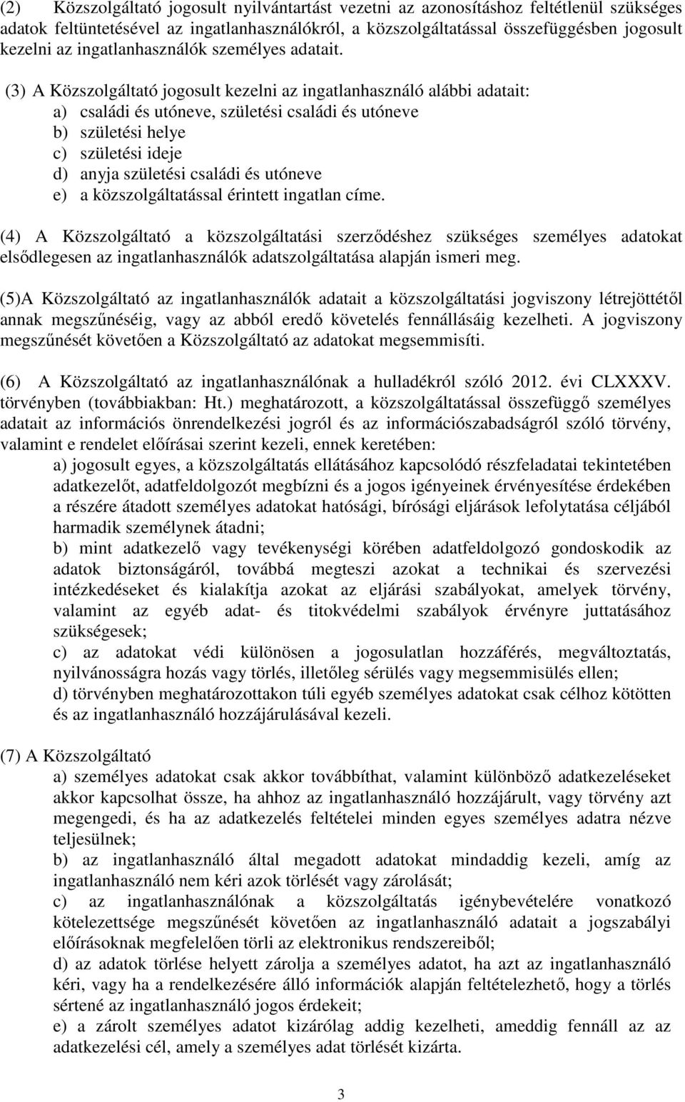 (3) A Közszolgáltató jogosult kezelni az ingatlanhasználó alábbi adatait: a) családi és utóneve, születési családi és utóneve b) születési helye c) születési ideje d) anyja születési családi és