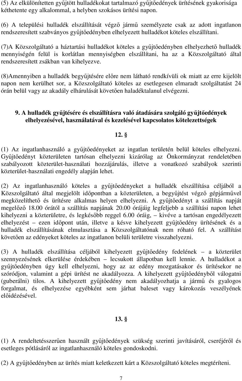 (7)A Közszolgáltató a háztartási hulladékot köteles a gyűjtőedényben elhelyezhető hulladék mennyiségén felül is korlátlan mennyiségben elszállítani, ha az a Közszolgáltató által rendszeresített