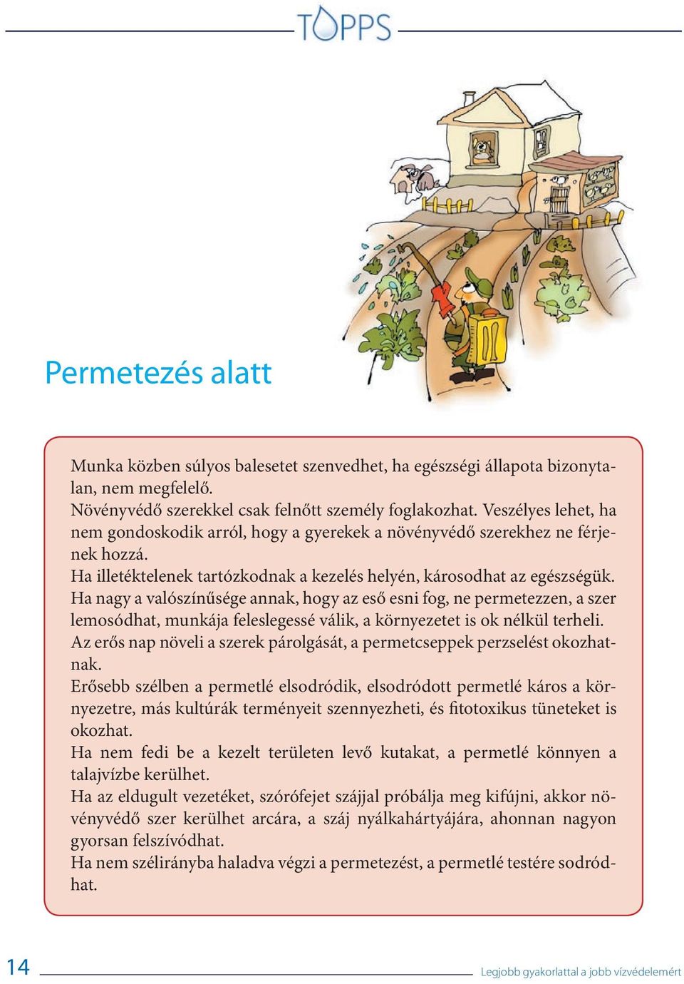 Ha nagy a valószínűsége annak, hogy az eső esni fog, ne permetezzen, a szer lemosódhat, munkája feleslegessé válik, a környezetet is ok nélkül terheli.