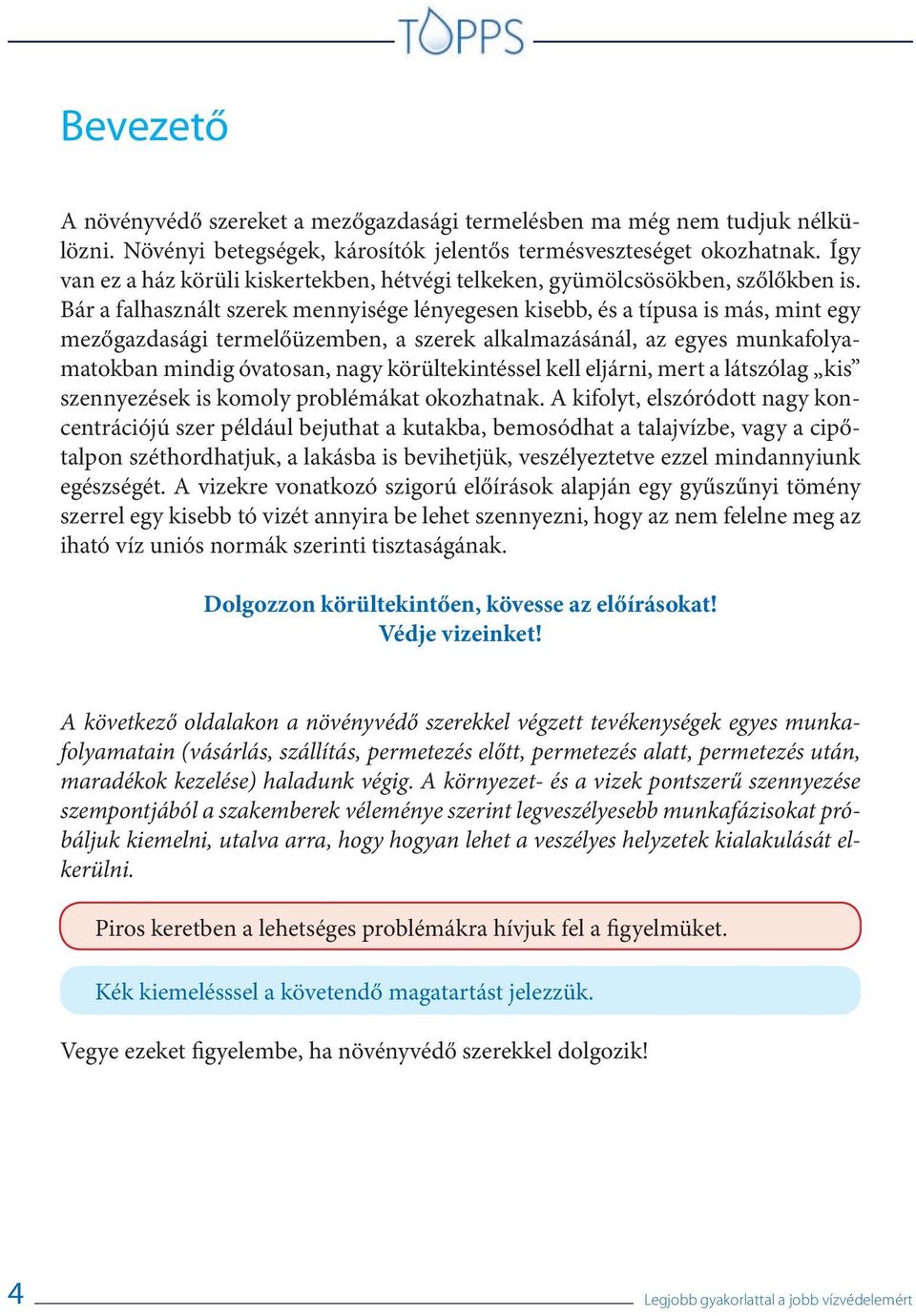 Bár a falhasznált szerek mennyisége lényegesen kisebb, és a típusa is más, mint egy mezőgazdasági termelőüzemben, a szerek alkalmazásánál, az egyes munkafolyamatokban mindig óvatosan, nagy