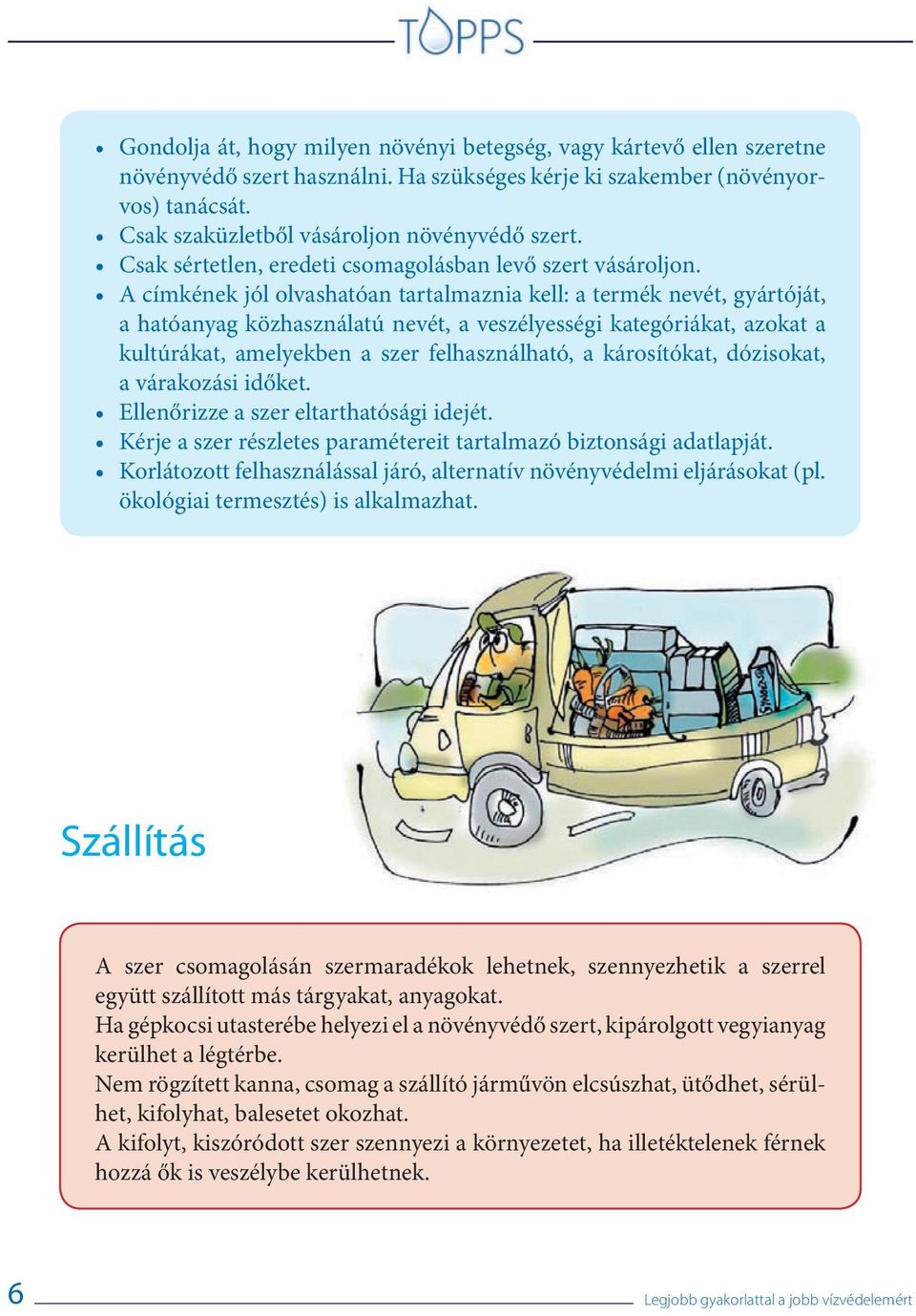 A címkének jól olvashatóan tartalmaznia kell: a termék nevét, gyártóját, a hatóanyag közhasználatú nevét, a veszélyességi kategóriákat, azokat a kultúrákat, amelyekben a szer felhasználható, a