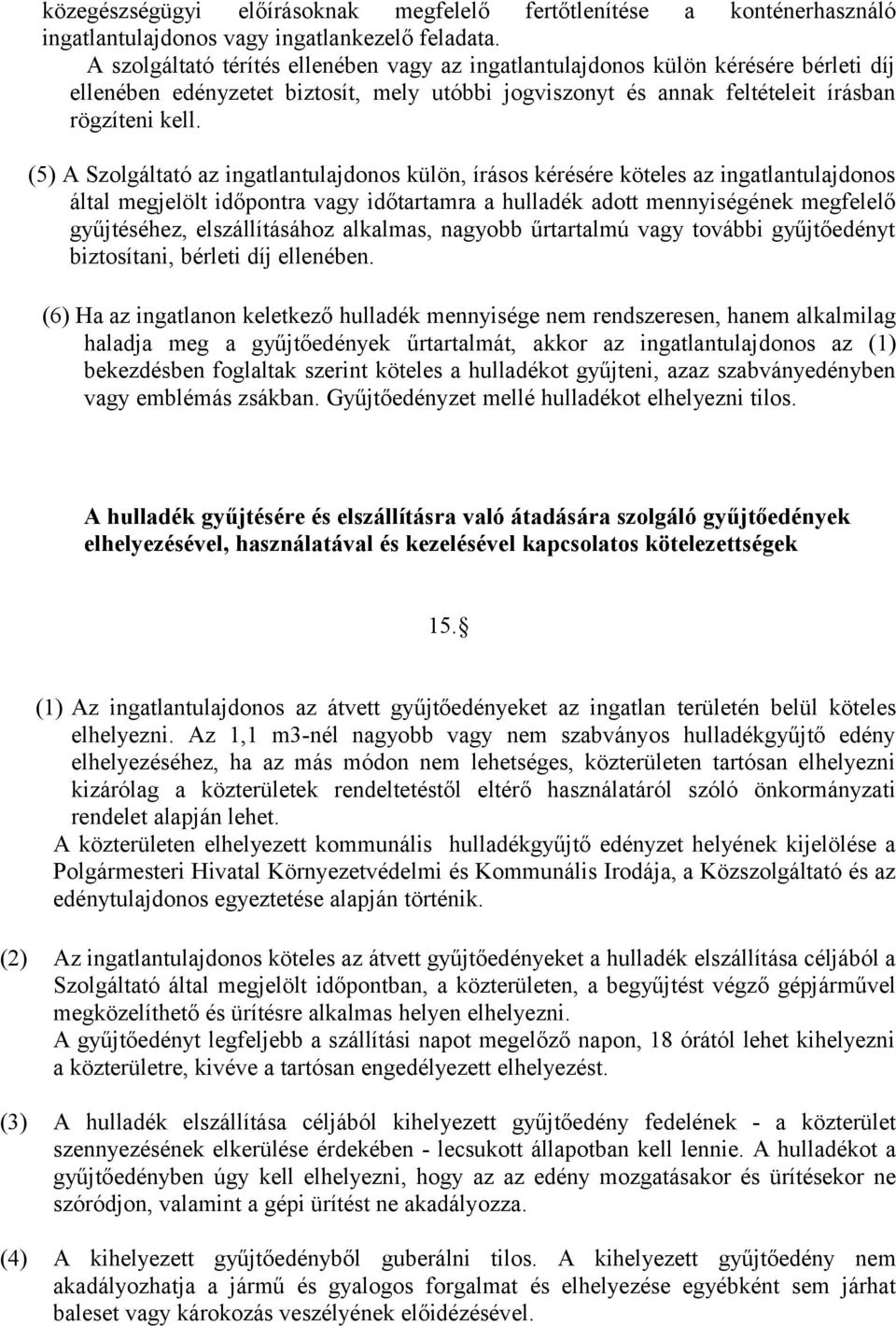 (5) A Szolgáltató az ingatlantulajdonos külön, írásos kérésére köteles az ingatlantulajdonos által megjelölt időpontra vagy időtartamra a hulladék adott mennyiségének megfelelő gyűjtéséhez,