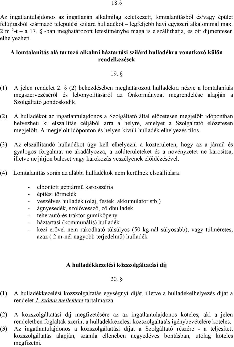 A lomtalanítás alá tartozó alkalmi háztartási szilárd hulladékra vonatkozó külön rendelkezések 19. (1) A jelen rendelet 2.