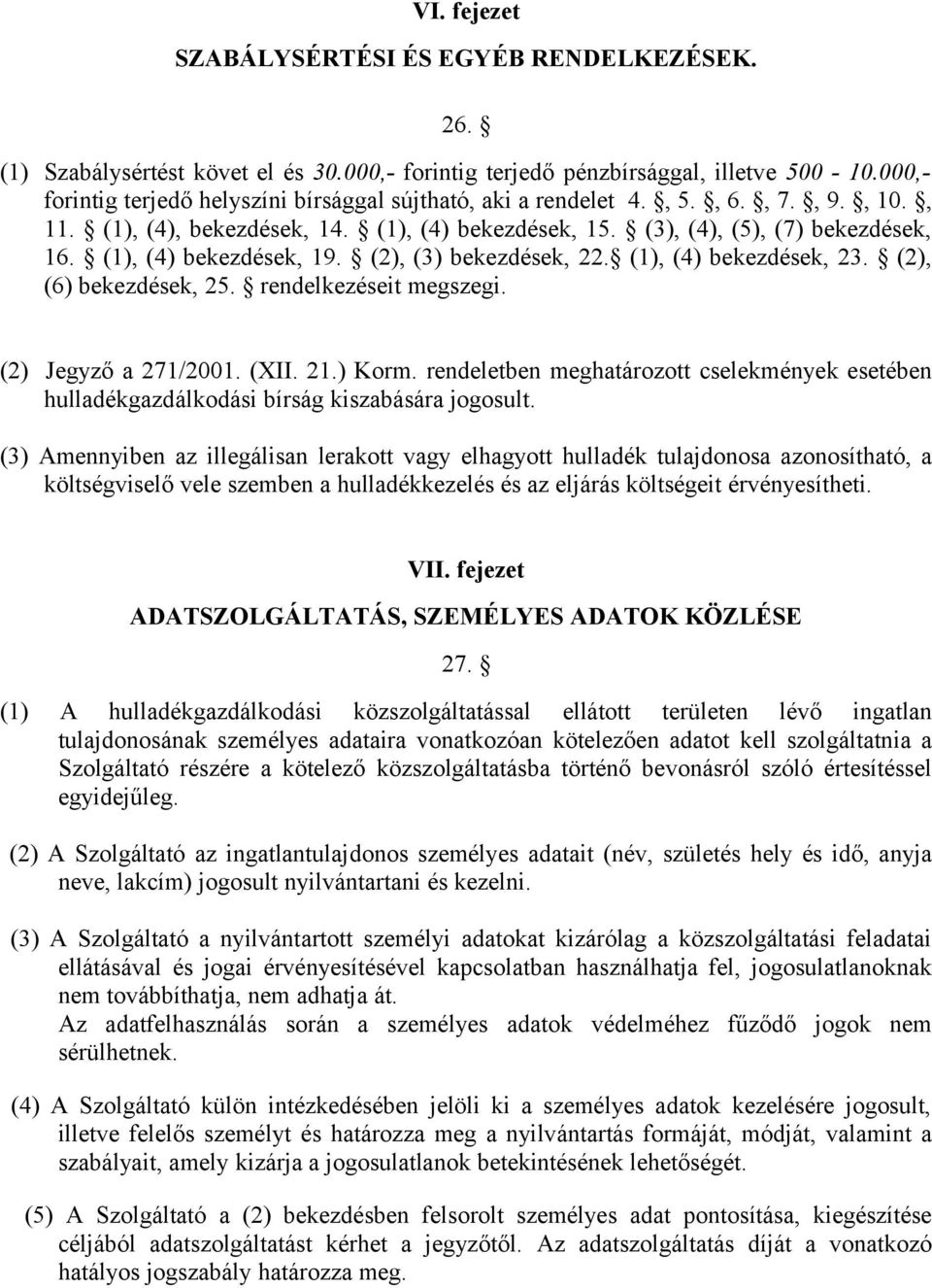 (1), (4) bekezdések, 19. (2), (3) bekezdések, 22. (1), (4) bekezdések, 23. (2), (6) bekezdések, 25. rendelkezéseit megszegi. (2) Jegyző a 271/2001. (XII. 21.) Korm.