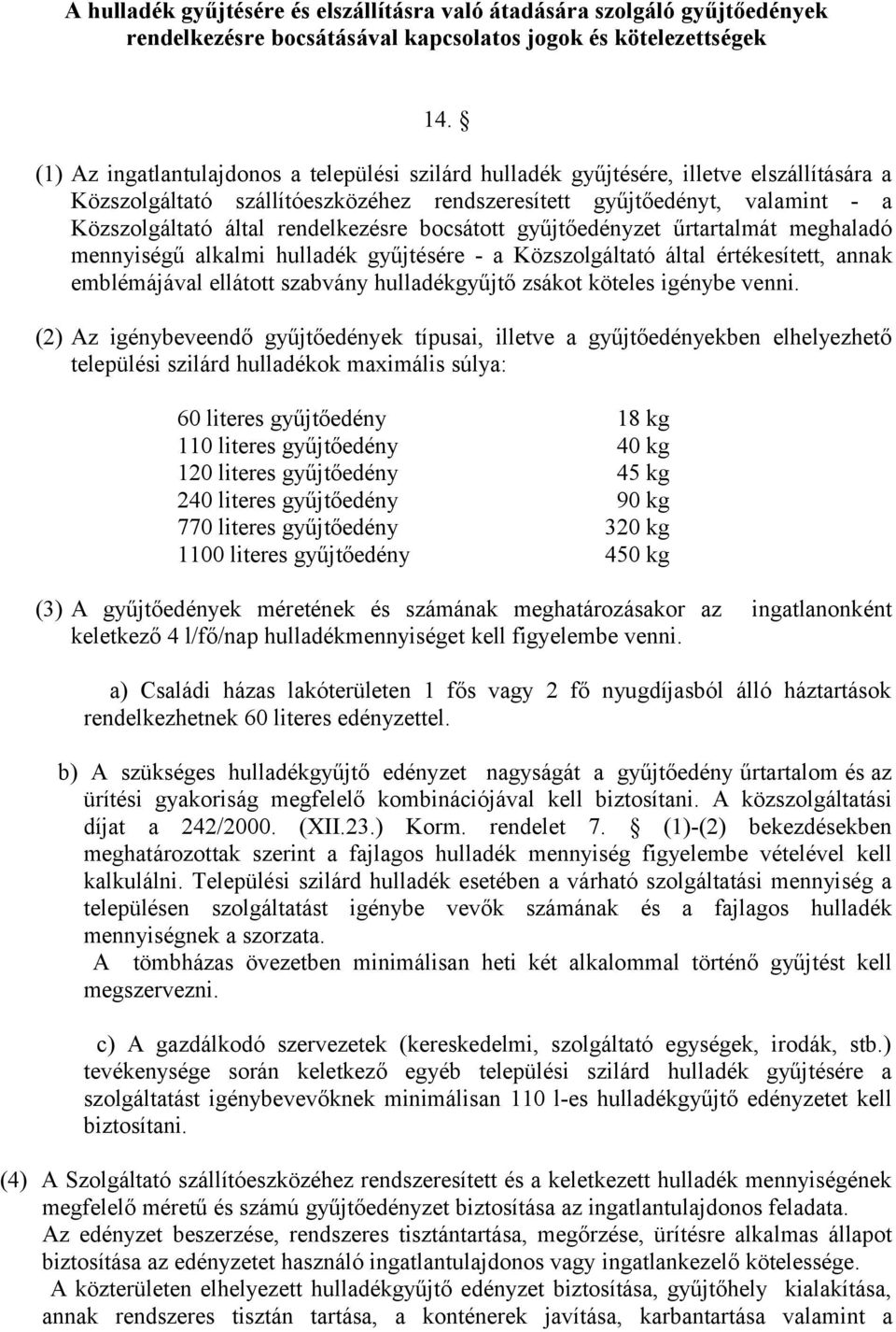 rendelkezésre bocsátott gyűjtőedényzet űrtartalmát meghaladó mennyiségű alkalmi hulladék gyűjtésére - a Közszolgáltató által értékesített, annak emblémájával ellátott szabvány hulladékgyűjtő zsákot