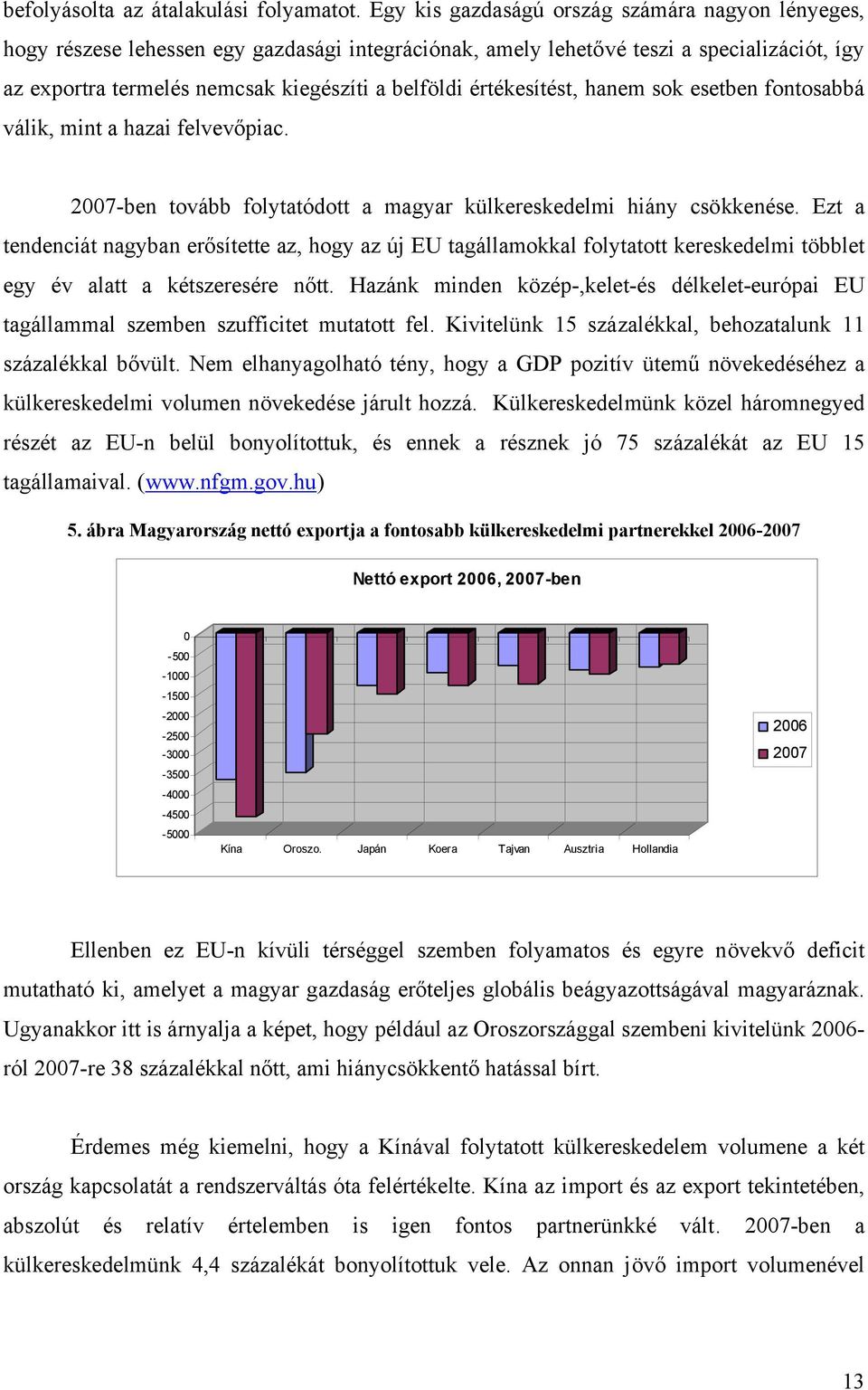 értékesítést, hanem sok esetben fontosabbá válik, mint a hazai felvevőpiac. 2007-ben tovább folytatódott a magyar külkereskedelmi hiány csökkenése.