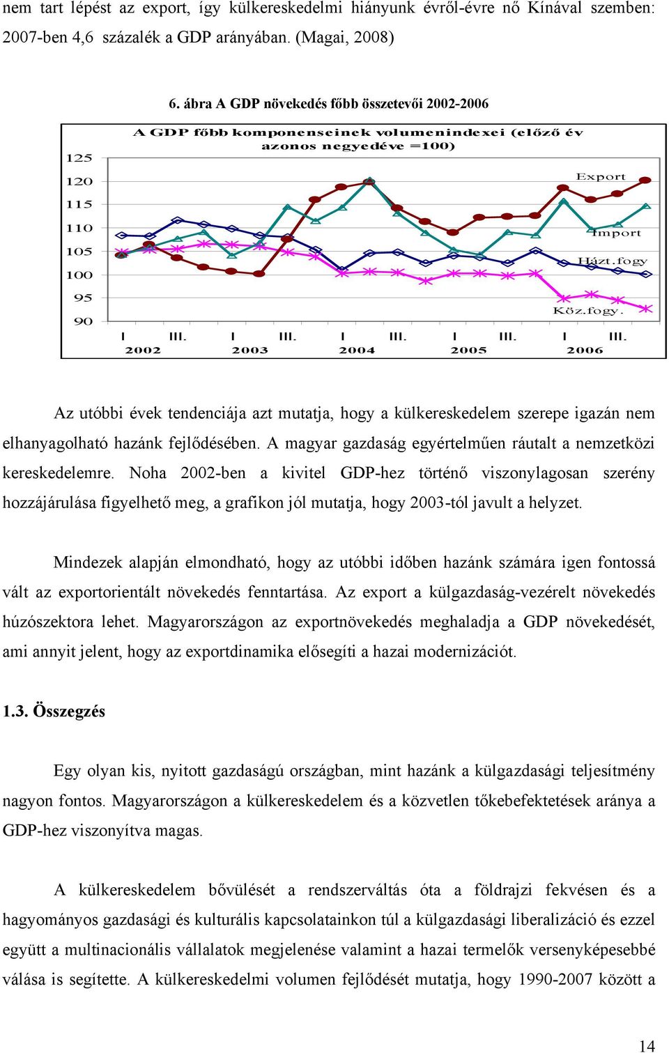 I III. I III. I III. I III. 2002 2003 2004 2005 2006 Az utóbbi évek tendenciája azt mutatja, hogy a külkereskedelem szerepe igazán nem elhanyagolható hazánk fejlődésében.