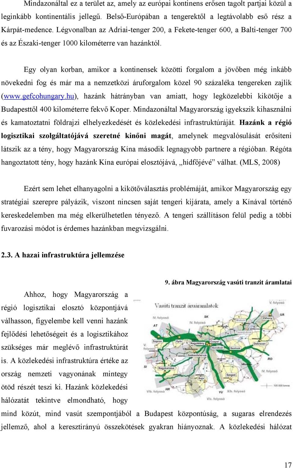 Egy olyan korban, amikor a kontinensek közötti forgalom a jövőben még inkább növekedni fog és már ma a nemzetközi áruforgalom közel 90 százaléka tengereken zajlik (www.gefcohungary.