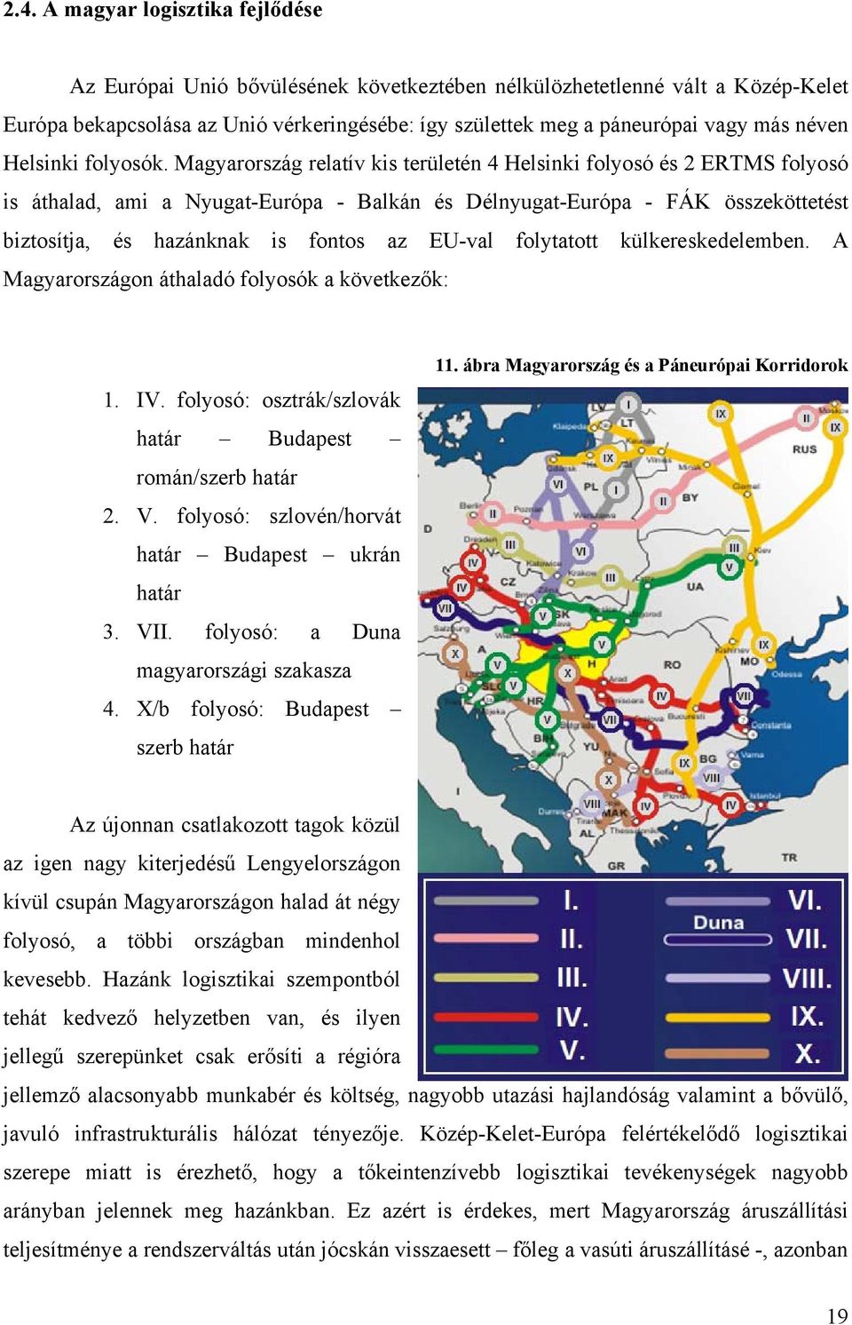Magyarország relatív kis területén 4 Helsinki folyosó és 2 ERTMS folyosó is áthalad, ami a Nyugat-Európa - Balkán és Délnyugat-Európa - FÁK összeköttetést biztosítja, és hazánknak is fontos az EU-val