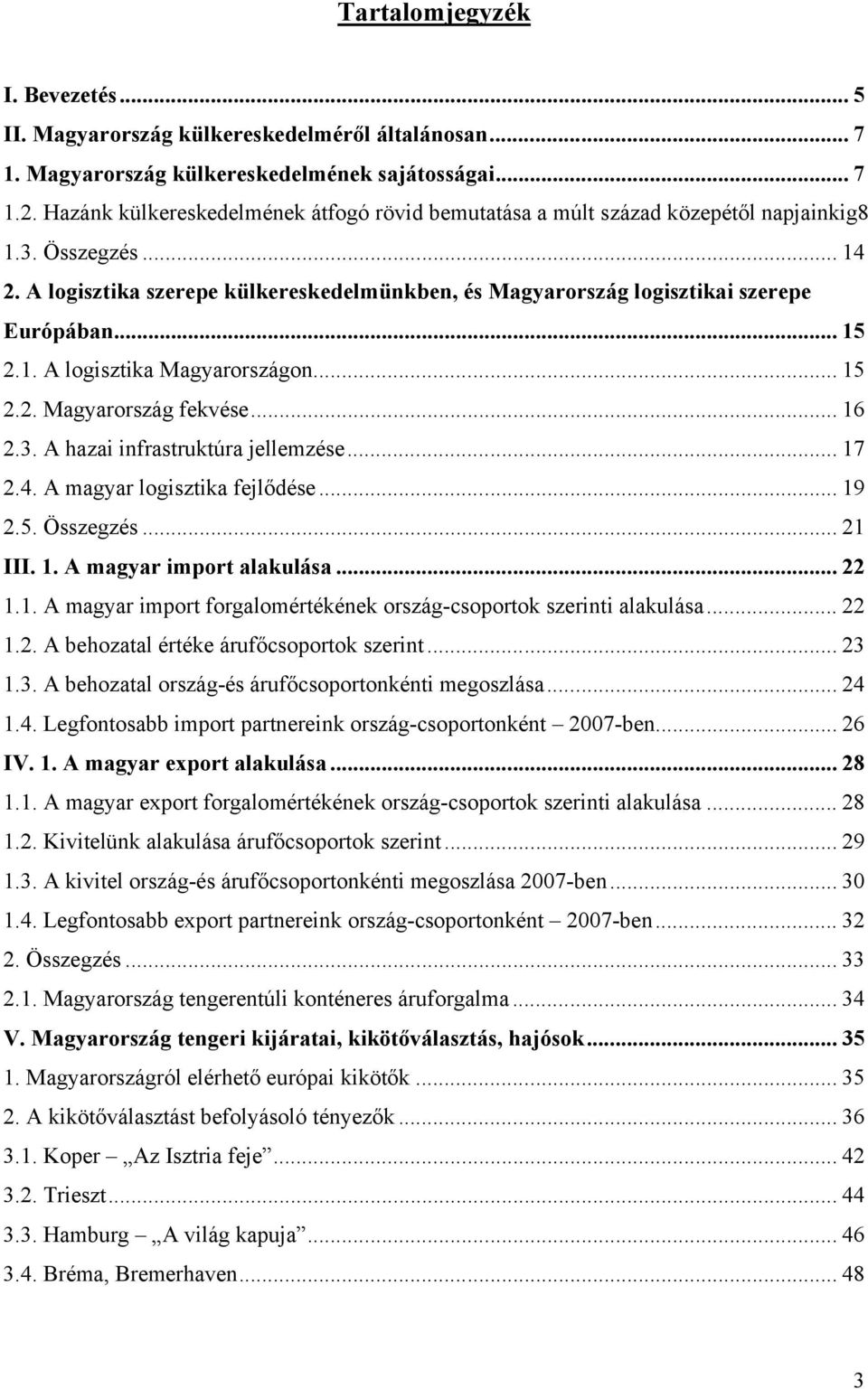 .. 15 2.1. A logisztika Magyarországon... 15 2.2. Magyarország fekvése... 16 2.3. A hazai infrastruktúra jellemzése... 17 2.4. A magyar logisztika fejlődése... 19 2.5. Összegzés... 21 III. 1. A magyar import alakulása.