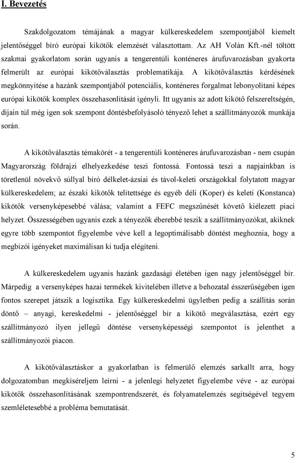 A kikötőválasztás kérdésének megkönnyítése a hazánk szempontjából potenciális, konténeres forgalmat lebonyolítani képes európai kikötők komplex összehasonlítását igényli.