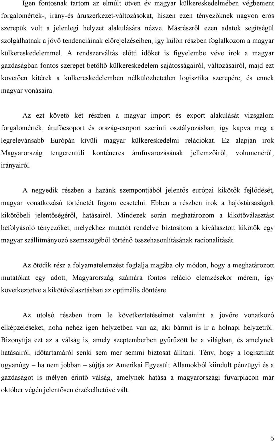 A rendszerváltás előtti időket is figyelembe véve írok a magyar gazdaságban fontos szerepet betöltő külkereskedelem sajátosságairól, változásairól, majd ezt követően kitérek a külkereskedelemben