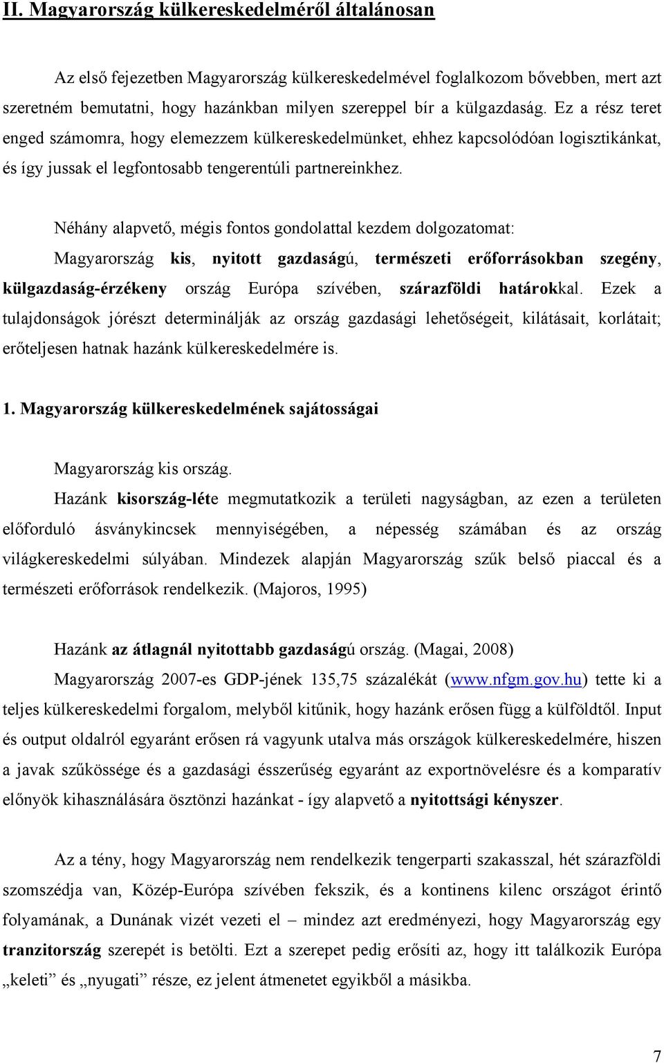 Néhány alapvető, mégis fontos gondolattal kezdem dolgozatomat: Magyarország kis, nyitott gazdaságú, természeti erőforrásokban szegény, külgazdaság-érzékeny ország Európa szívében, szárazföldi