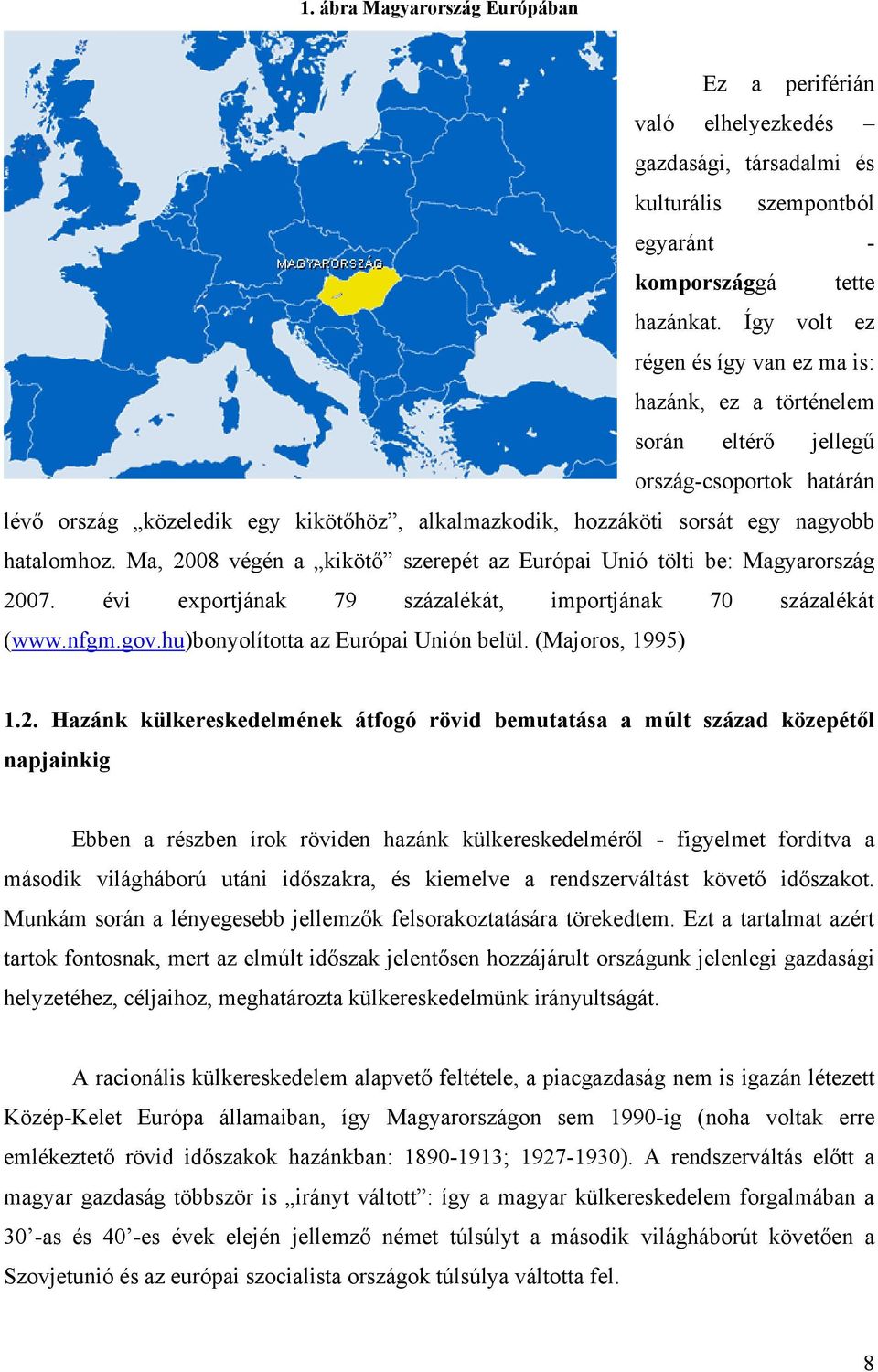 hatalomhoz. Ma, 2008 végén a kikötő szerepét az Európai Unió tölti be: Magyarország 2007. évi exportjának 79 százalékát, importjának 70 százalékát (www.nfgm.gov.hu)bonyolította az Európai Unión belül.