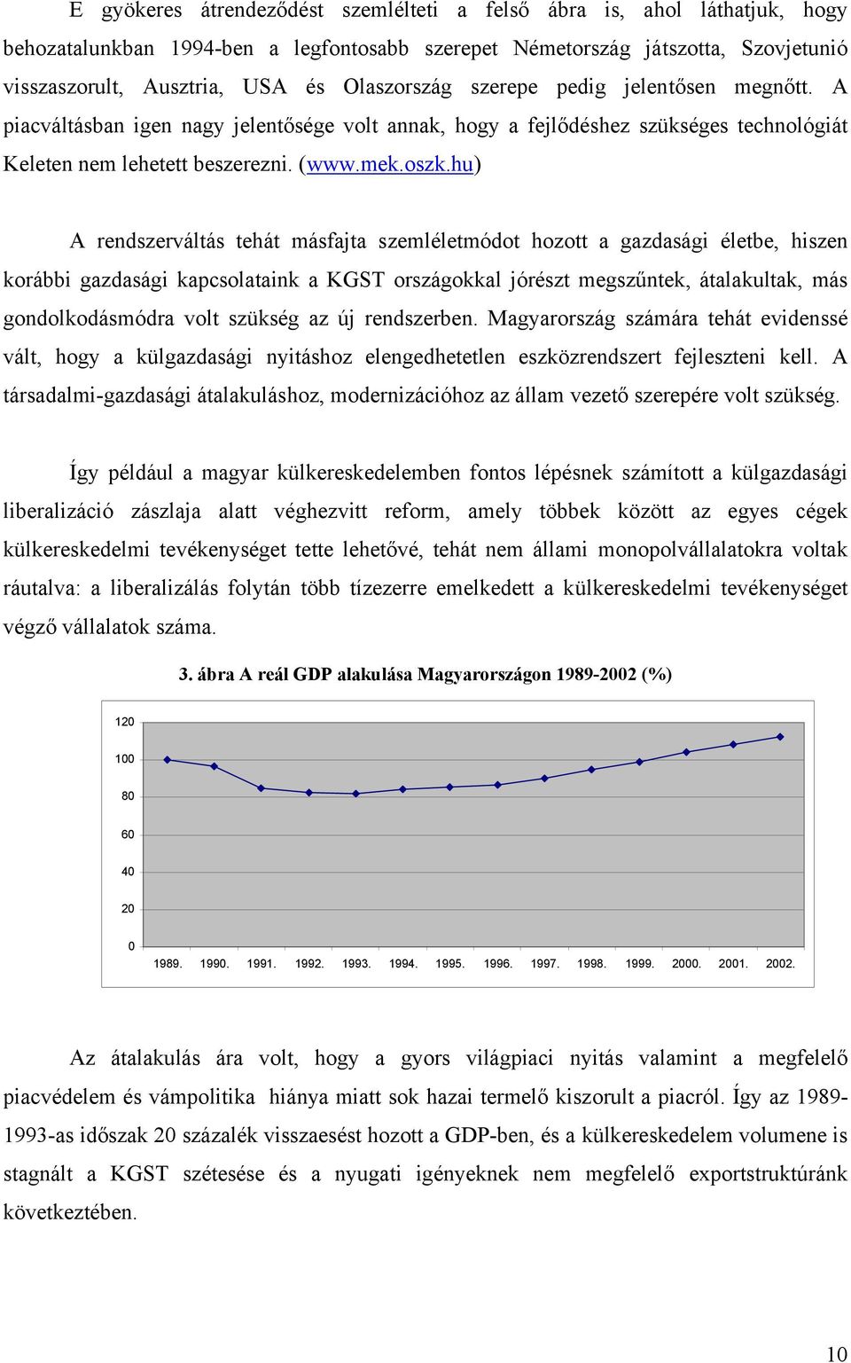 hu) A rendszerváltás tehát másfajta szemléletmódot hozott a gazdasági életbe, hiszen korábbi gazdasági kapcsolataink a KGST országokkal jórészt megszűntek, átalakultak, más gondolkodásmódra volt