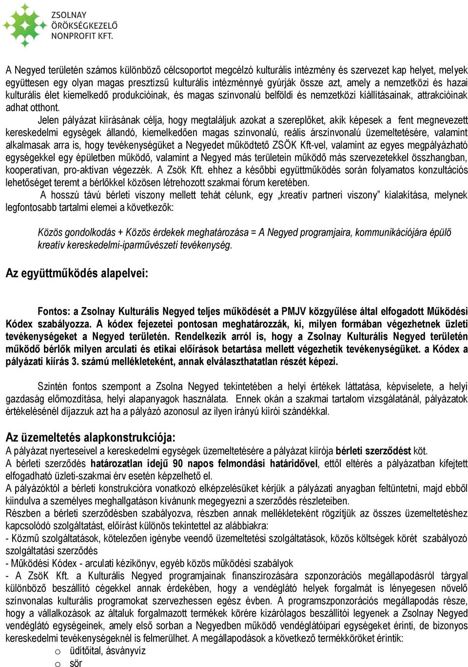 Jelen pályázat kiírásának célja, hogy megtaláljuk azokat a szereplőket, akik képesek a fent megnevezett kereskedelmi egységek állandó, kiemelkedően magas színvonalú, reális árszínvonalú