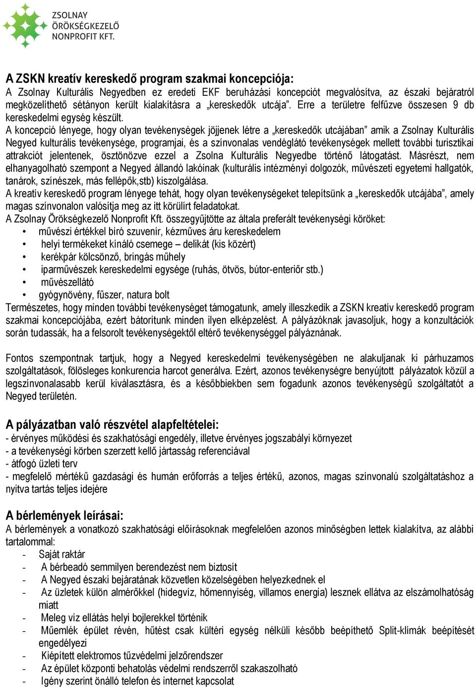 A koncepció lényege, hogy olyan tevékenységek jöjjenek létre a kereskedők utcájában amik a Zsolnay Kulturális Negyed kulturális tevékenysége, programjai, és a színvonalas vendéglátó tevékenységek