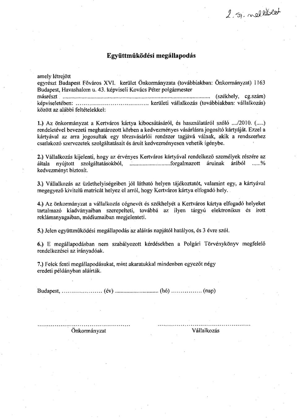 ) Az önkormányzat a Kertváros kártya kibocsátásáról, és használatáról szóló.../2010. ( ) rendeletével bevezeti meghatározott körben a kedvezményes vásárlásra jogosító kártyáját.