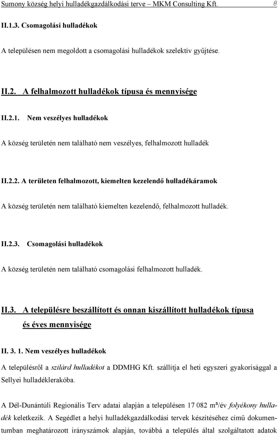 II.2.3. Csomagolási hulladékok A község területén nem található csomagolási felhalmozott hulladék. II.3. A településre beszállított és onnan kiszállított hulladékok típusa és éves mennyisége II. 3. 1.