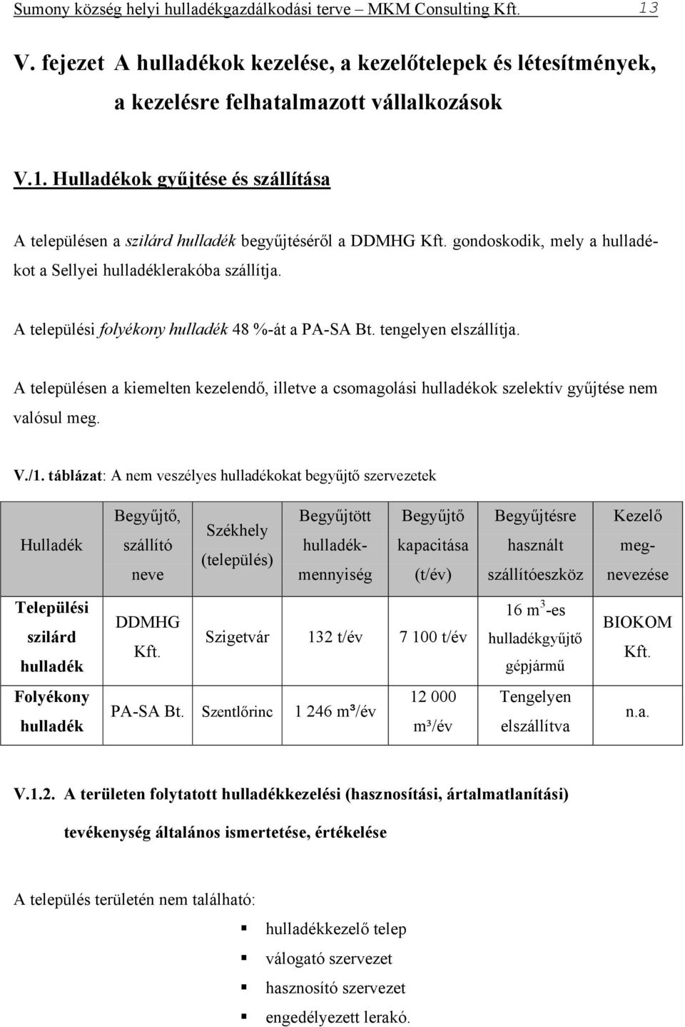 A településen a kiemelten kezelendő, illetve a csomagolási hulladékok szelektív gyűjtése nem valósul meg. V./1.