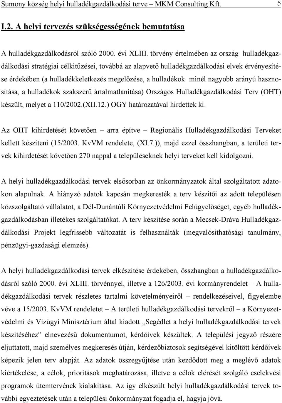 nagyobb arányú hasznosítása, a hulladékok szakszerű ártalmatlanítása) Országos Hulladékgazdálkodási Terv (OHT) készült, melyet a 110/2002.(XII.12.) OGY határozatával hirdettek ki.