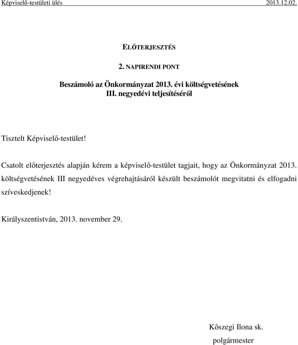 Csatolt előterjesztés alapján kérem a képviselő-testület tagjait, hogy az Önkormányzat 2013.