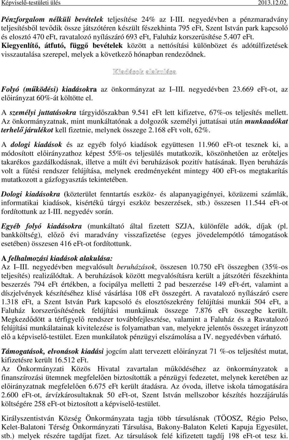 407 eft. Kiegyenlítő, átfutó, függő bevételek között a nettósítási különbözet és adótúlfizetések visszautalása szerepel, melyek a következő hónapban rendeződnek.