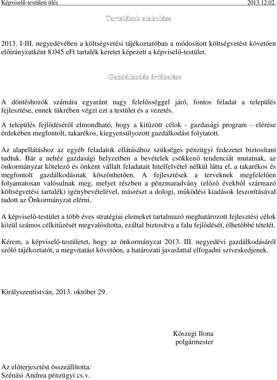 A település fejlődéséről elmondható, hogy a kitűzött célok - gazdasági program - elérése érdekében megfontolt, takarékos, kiegyensúlyozott gazdálkodást folytatott.