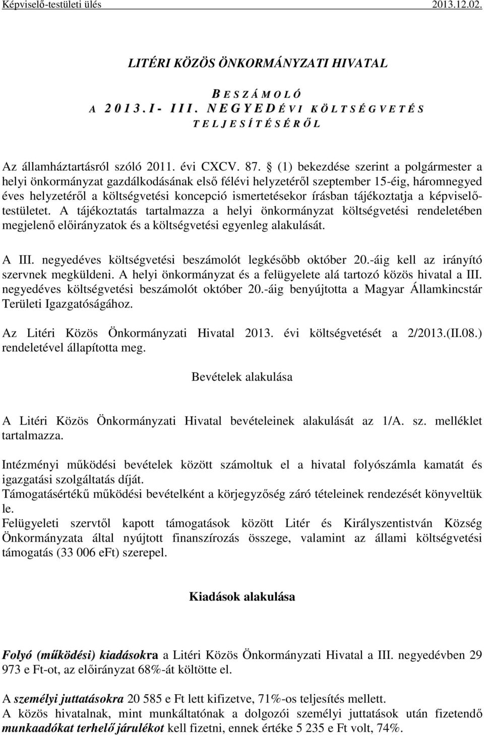 tájékoztatja a képviselőtestületet. A tájékoztatás tartalmazza a helyi önkormányzat költségvetési rendeletében megjelenő előirányzatok és a költségvetési egyenleg alakulását. A III.